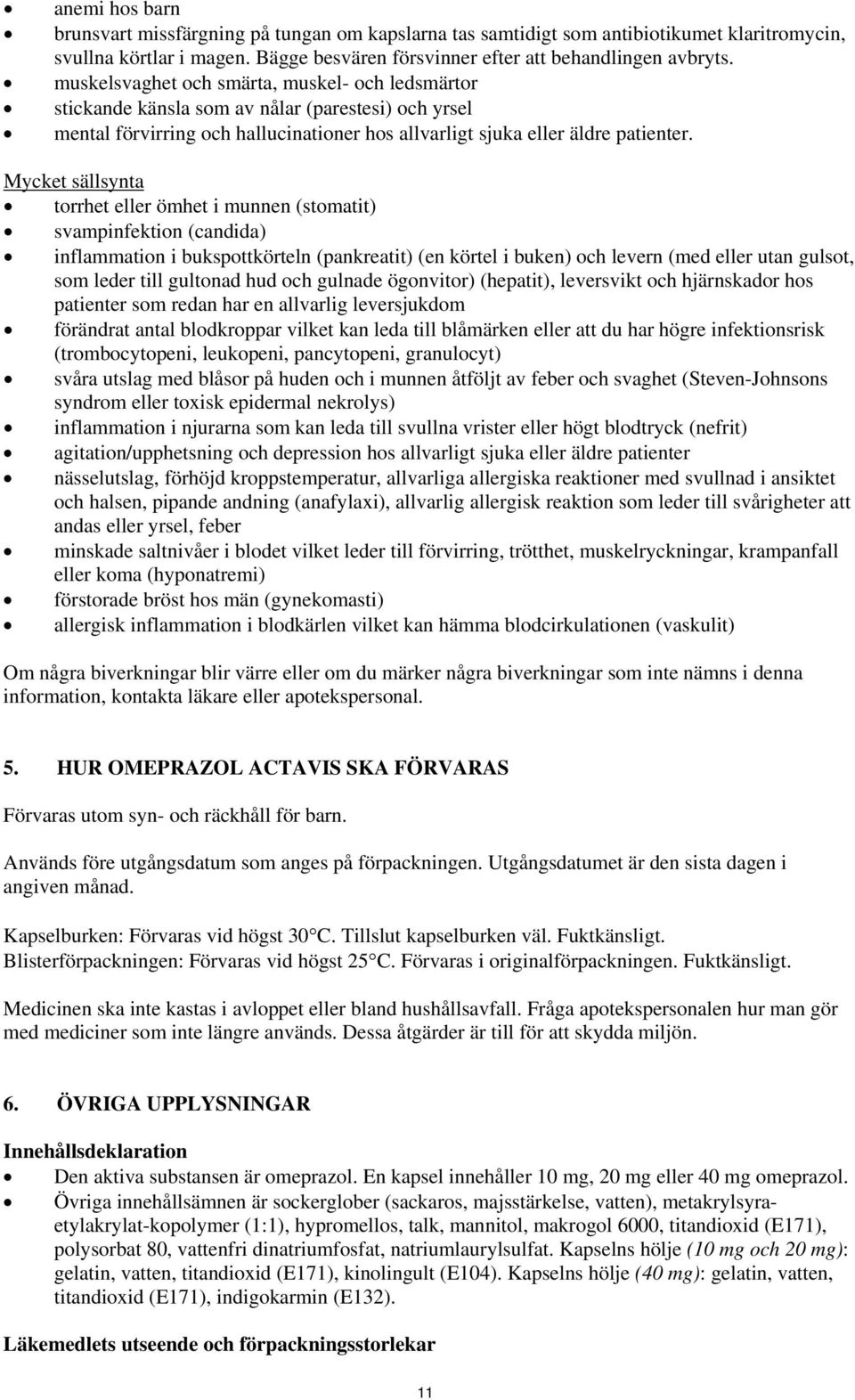 Mycket sällsynta torrhet eller ömhet i munnen (stomatit) svampinfektion (candida) inflammation i bukspottkörteln (pankreatit) (en körtel i buken) och levern (med eller utan gulsot, som leder till