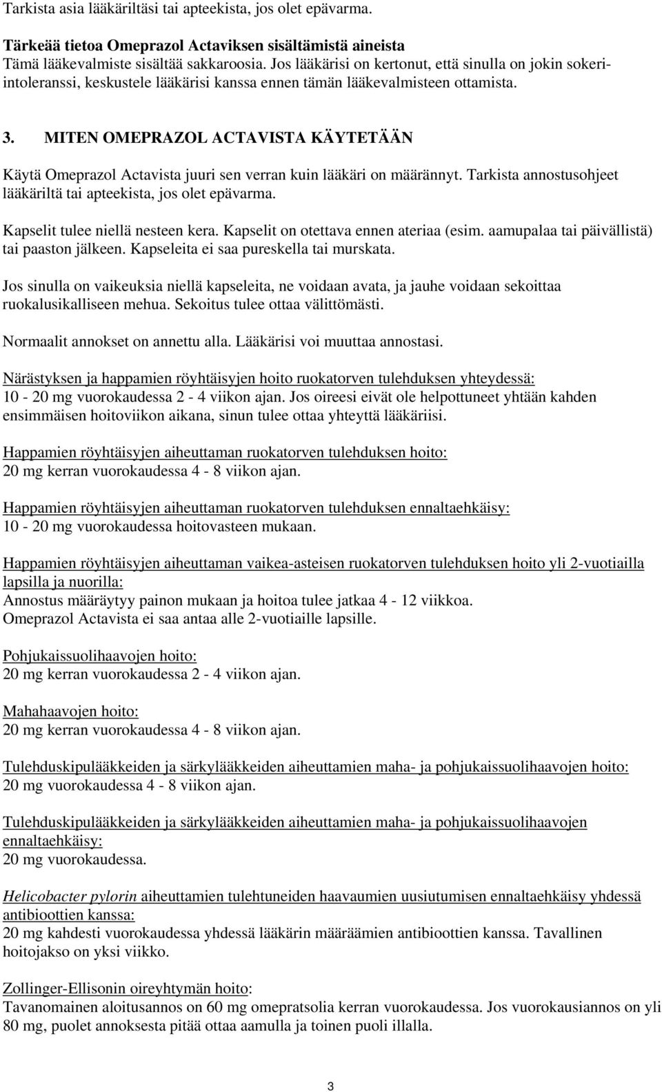 MITEN OMEPRAZOL ACTAVISTA KÄYTETÄÄN Käytä Omeprazol Actavista juuri sen verran kuin lääkäri on määrännyt. Tarkista annostusohjeet lääkäriltä tai apteekista, jos olet epävarma.