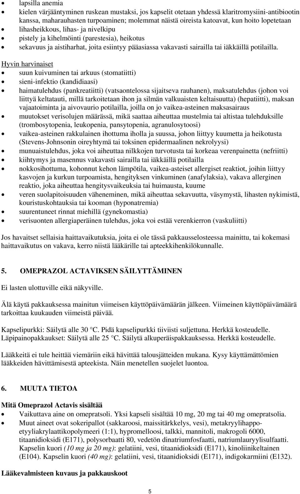 Hyvin harvinaiset suun kuivuminen tai arkuus (stomatiitti) sieni-infektio (kandidiaasi) haimatulehdus (pankreatiitti) (vatsaontelossa sijaitseva rauhanen), maksatulehdus (johon voi liittyä