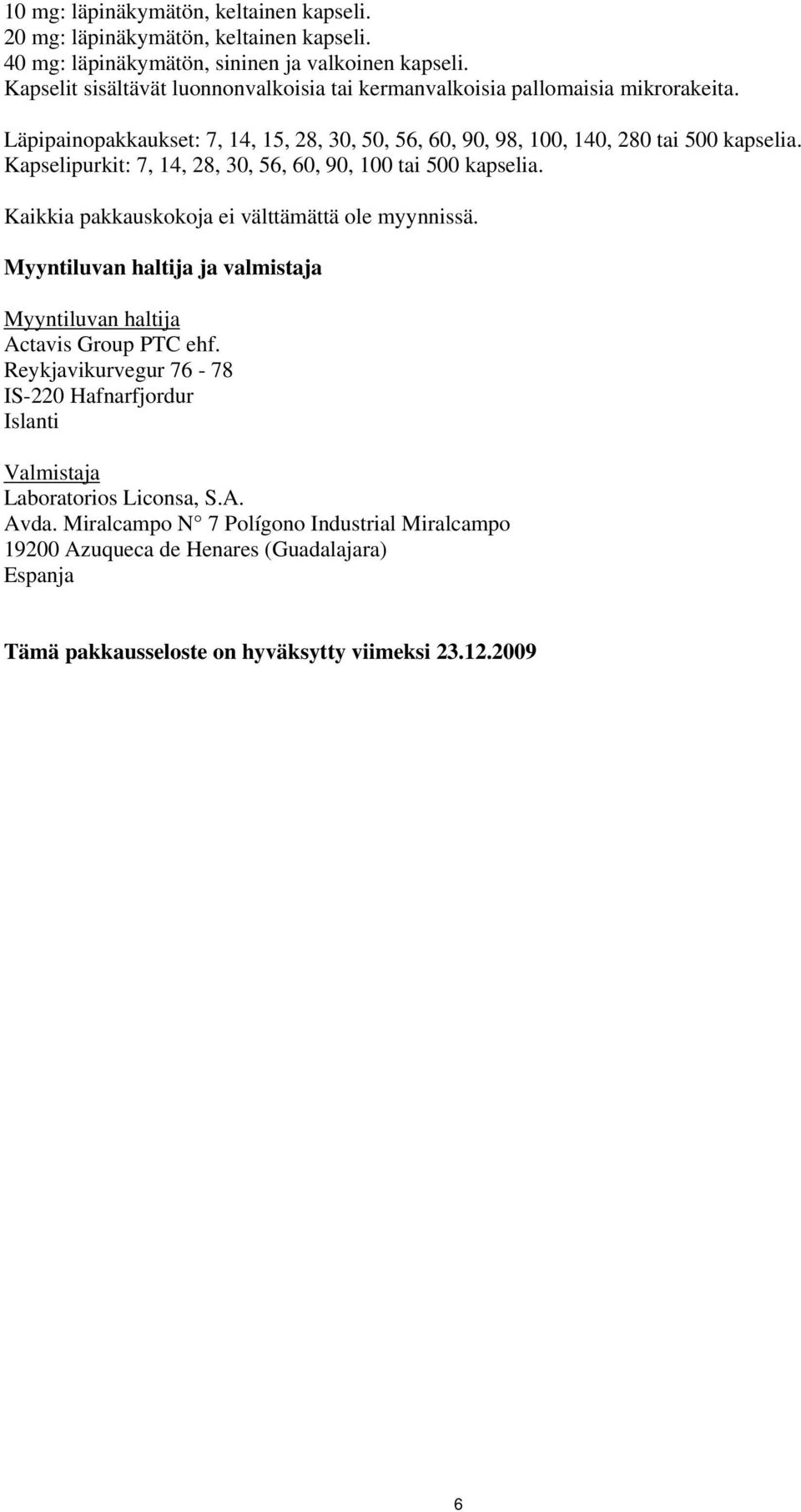 Kapselipurkit: 7, 14, 28, 30, 56, 60, 90, 100 tai 500 kapselia. Kaikkia pakkauskokoja ei välttämättä ole myynnissä.