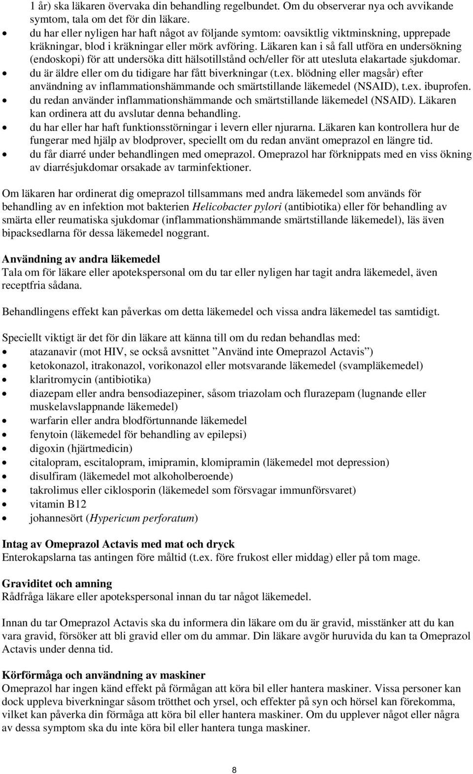 Läkaren kan i så fall utföra en undersökning (endoskopi) för att undersöka ditt hälsotillstånd och/eller för att utesluta elakartade sjukdomar.