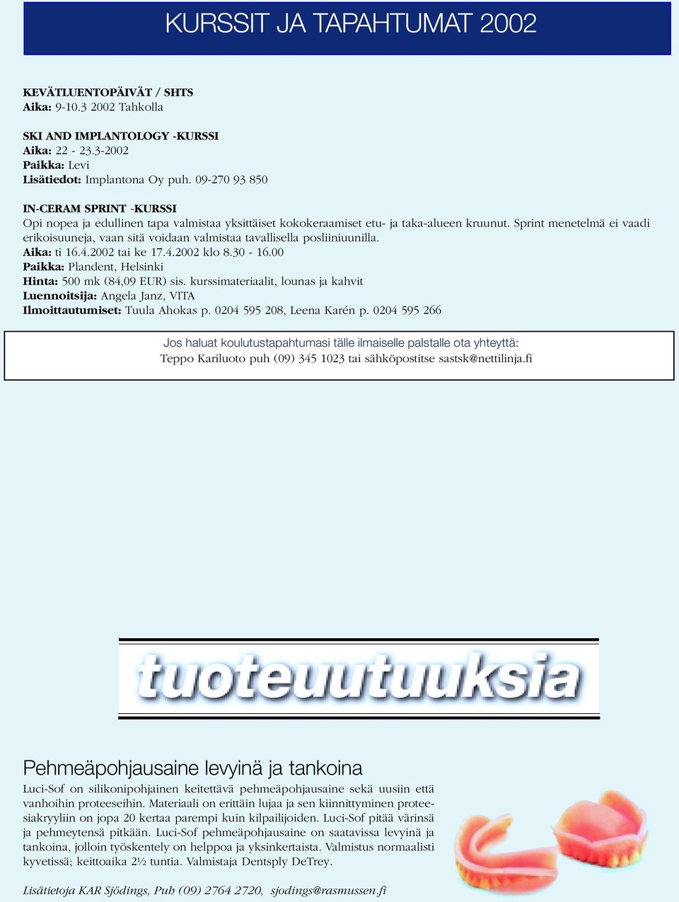 Sprint menetelmä ei vaadi erikoisuuneja, vaan sitä voidaan valmistaa tavallisella posliiniuunilla. Aika: ti 16.4.2002 tai ke 17.4.2002 klo 8.30-16.