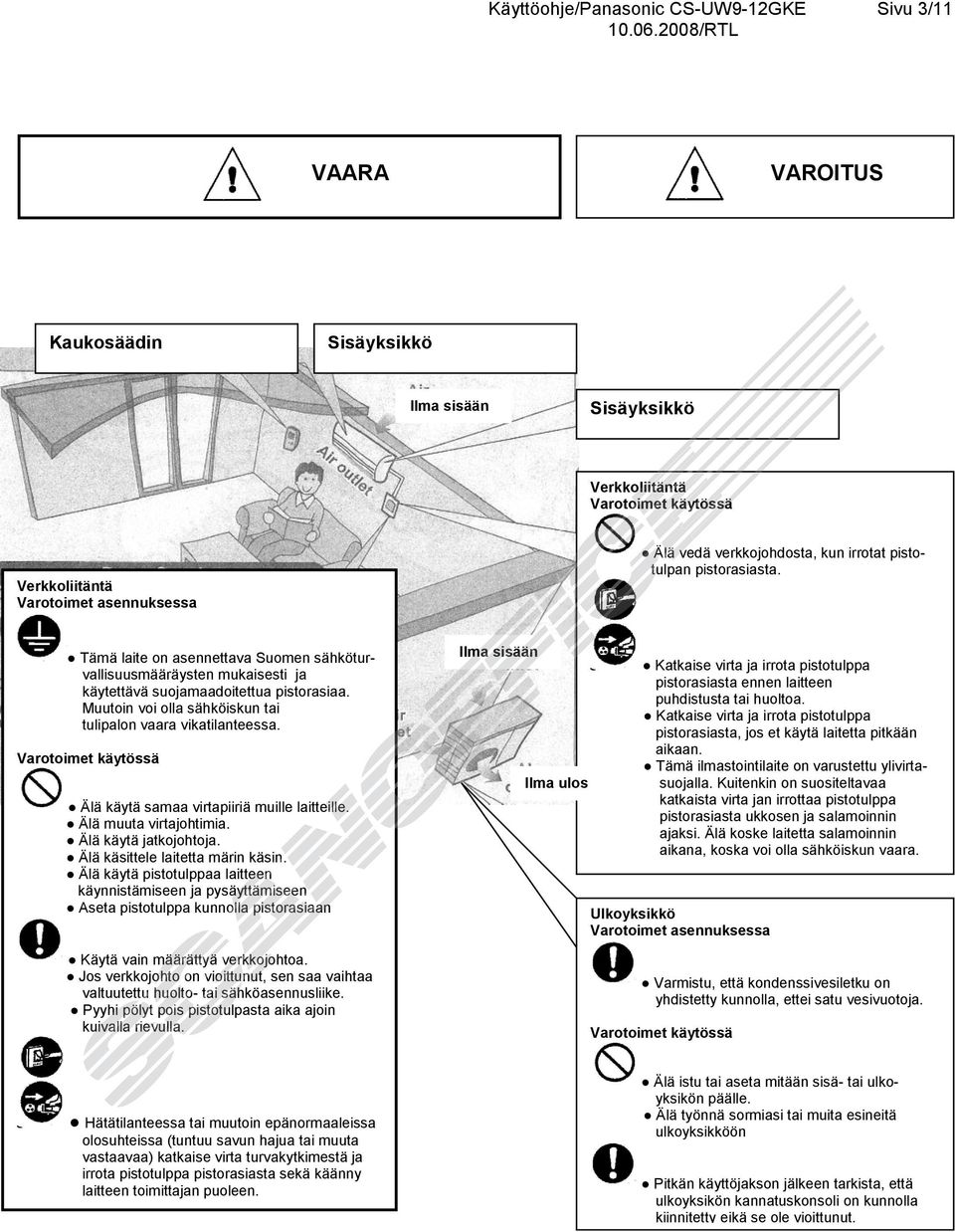 Muutoin voi olla sähköiskun tai tulipalon vaara vikatilanteessa. Älä käytä samaa virtapiiriä muille laitteille. Älä muuta virtajohtimia. Älä käytä jatkojohtoja. Älä käsittele laitetta märin käsin.