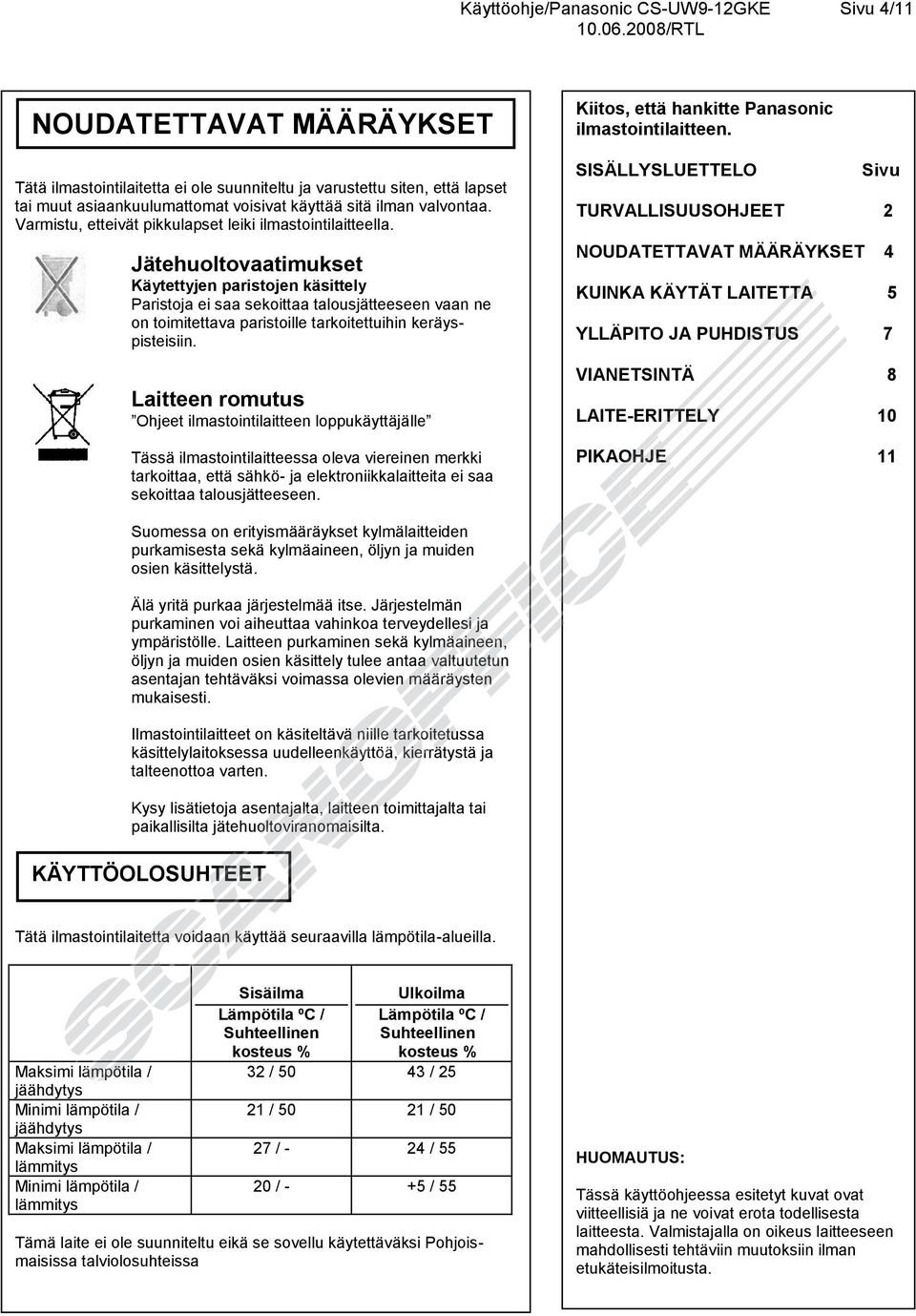 Jätehuoltovaatimukset Käytettyjen paristojen käsittely Paristoja ei saa sekoittaa talousjätteeseen vaan ne on toimitettava paristoille tarkoitettuihin keräyspisteisiin.