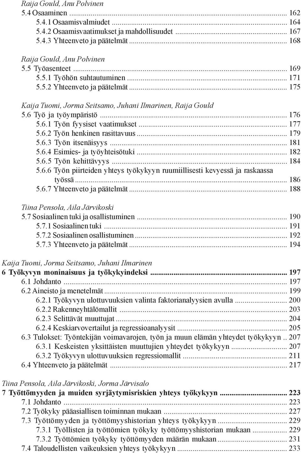 6. Työn henkinen rasittavuus... 79 5.6.3 Työn itsenäisyys... 8 5.6.4 Esimies- ja työyhteisötuki... 8 5.6.5 Työn kehittävyys... 84 5.6.6 Työn piirteiden yhteys työkykyyn ruumiillisesti kevyessä ja raskaassa työssä.