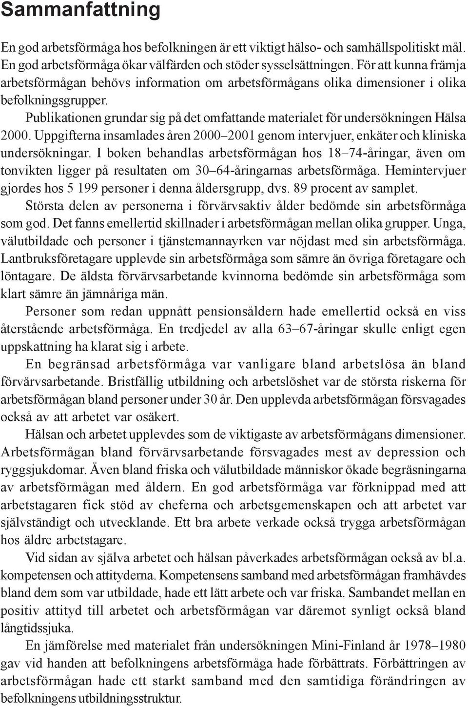 Publikationen grundar sig på det omfattande materialet för undersökningen Hälsa 000. Uppgifterna insamlades åren 000 00 genom intervjuer, enkäter och kliniska undersökningar.