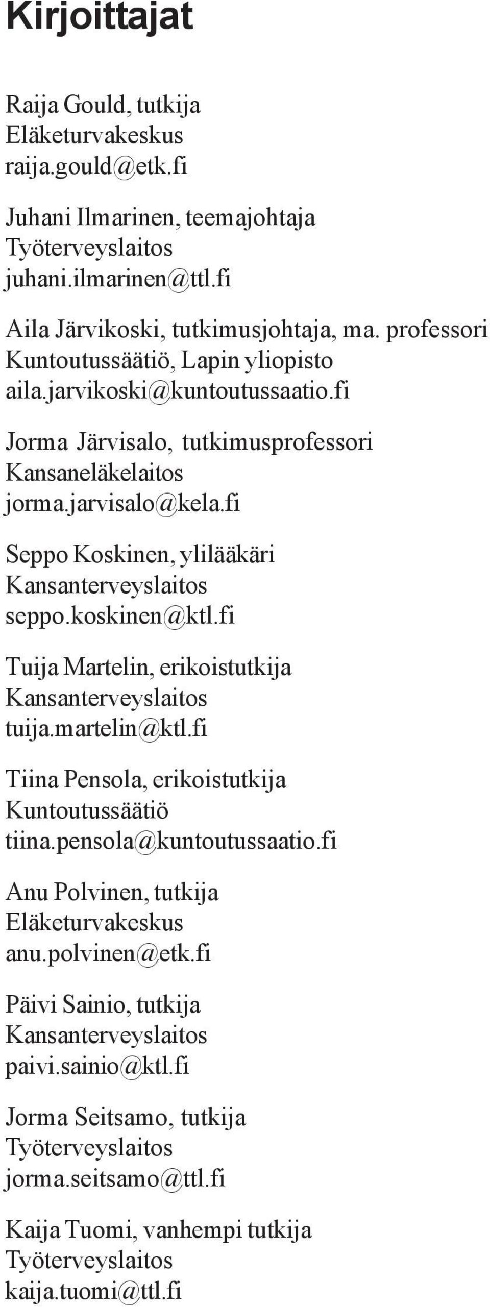 fi Seppo Koskinen, ylilääkäri Kansanterveyslaitos seppo.koskinen@ktl.fi Tuija Martelin, erikoistutkija Kansanterveyslaitos tuija.martelin@ktl.fi Tiina Pensola, erikoistutkija Kuntoutussäätiö tiina.