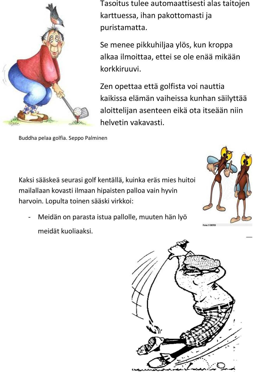 Zen opettaa että golfista voi nauttia kaikissa elämän vaiheissa kunhan säilyttää aloittelijan asenteen eikä ota itseään niin helvetin vakavasti.