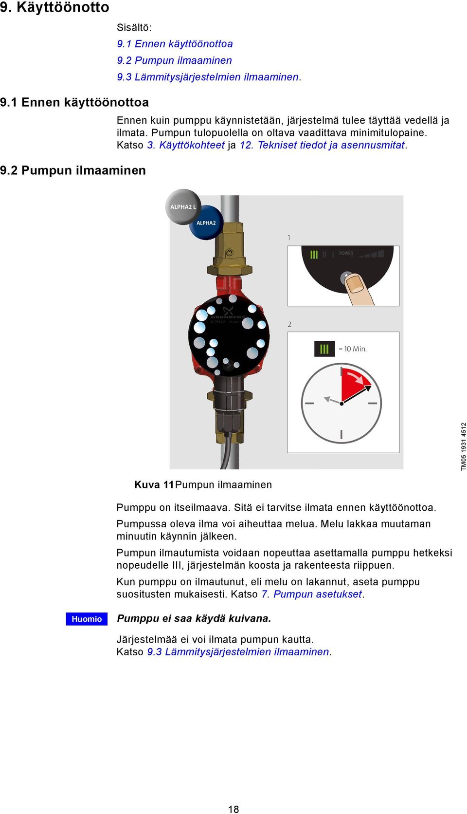 TM05 1931 4512 Kuva 11Pumpun ilmaaminen Pumppu on itseilmaava. Sitä ei tarvitse ilmata ennen käyttöönottoa. Pumpussa oleva ilma voi aiheuttaa melua. Melu lakkaa muutaman minuutin käynnin jälkeen.