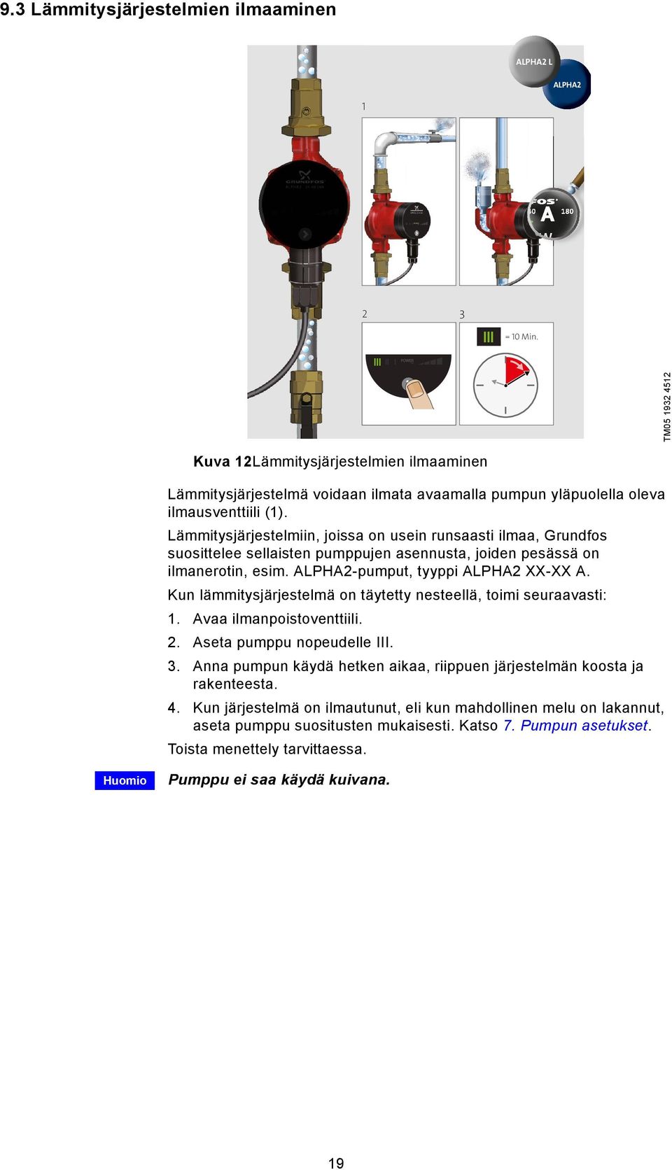 Lämmitysjärjestelmiin, joissa on usein runsaasti ilmaa, Grundfos suosittelee sellaisten pumppujen asennusta, joiden pesässä on ilmanerotin, esim. ALPHA2-pumput, tyyppi ALPHA2 XX-XX A.