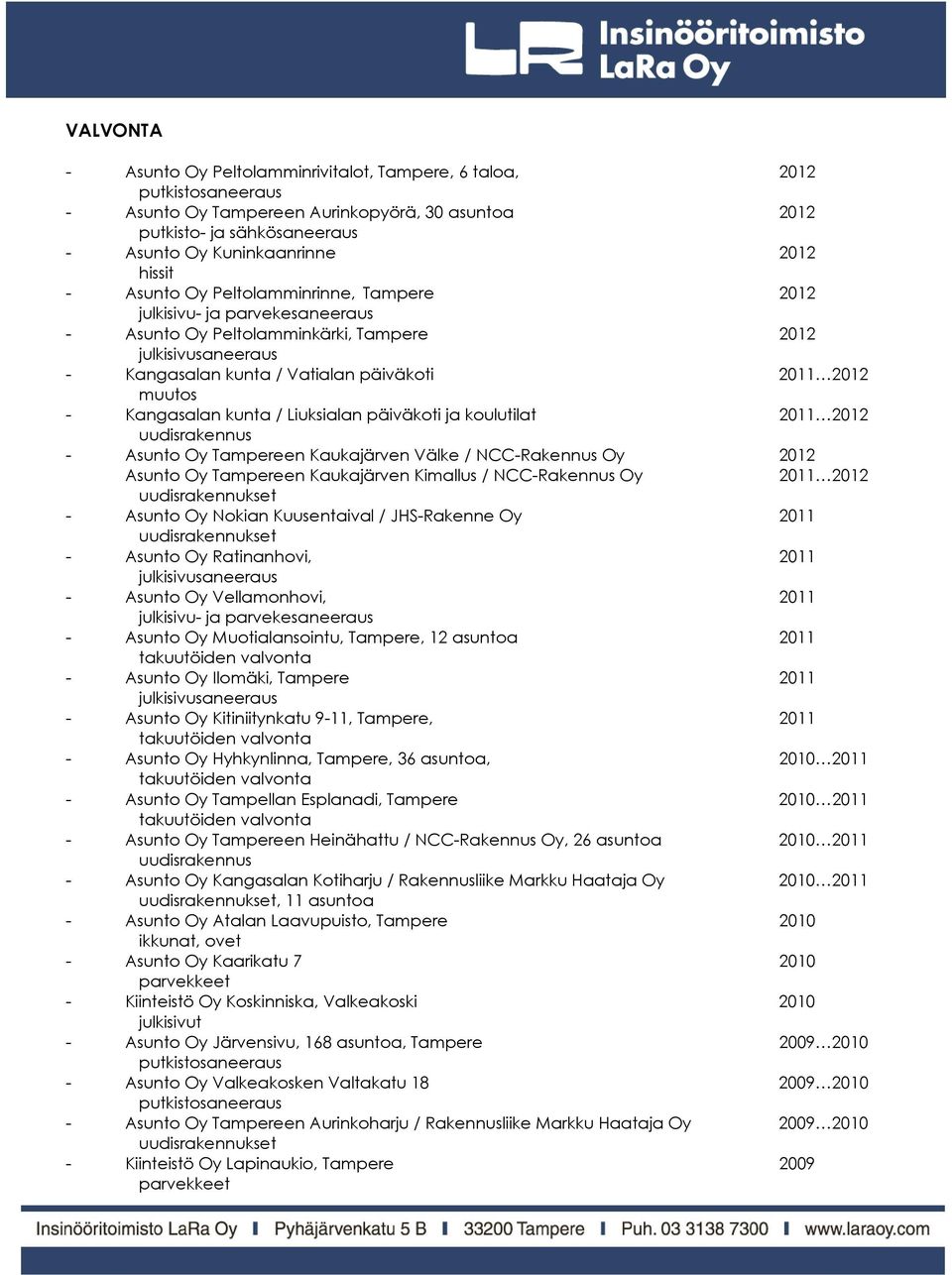 päiväkoti ja koulutilat 2011 2012 - Asunto Oy Tampereen Kaukajärven Välke / NCC-Rakennus Oy 2012 Asunto Oy Tampereen Kaukajärven Kimallus / NCC-Rakennus Oy 2011 2012 - Asunto Oy Nokian Kuusentaival /