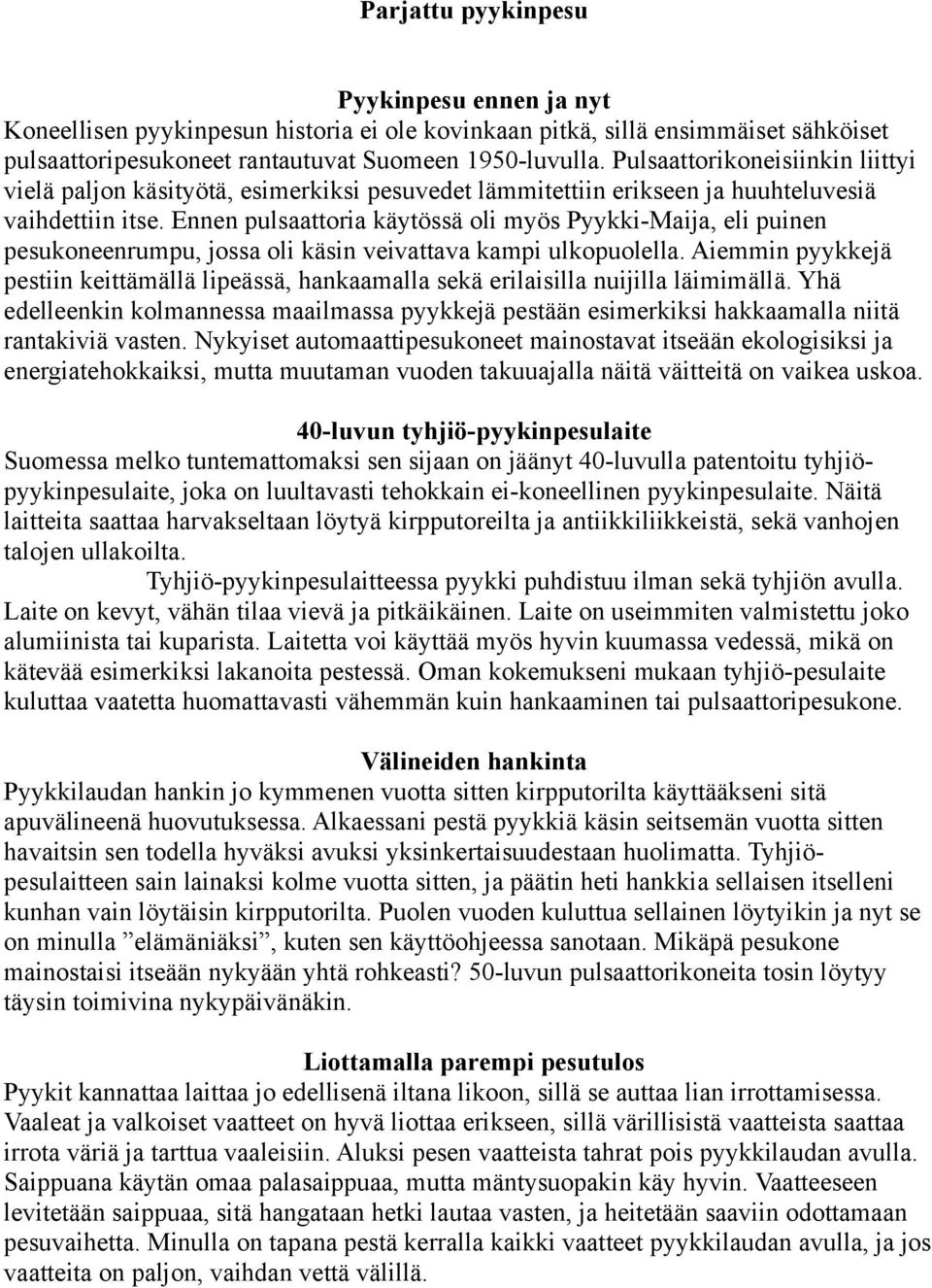 Ennen pulsaattoria käytössä oli myös Pyykki-Maija, eli puinen pesukoneenrumpu, jossa oli käsin veivattava kampi ulkopuolella.