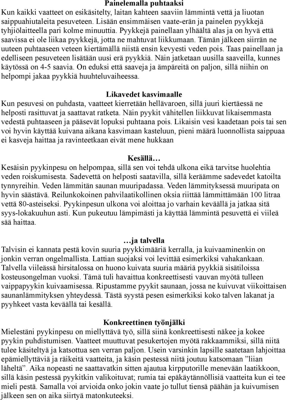 Pyykkejä painellaan ylhäältä alas ja on hyvä että saavissa ei ole liikaa pyykkejä, jotta ne mahtuvat liikkumaan.
