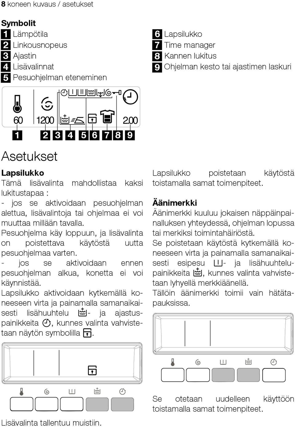 00 1 2 3 4 5 6 7 8 9 Asetukset Lapsilukko Tämä lisävalinta mahdollistaa kaksi lukitustapaa : - jos se aktivoidaan pesuohjelman alettua, lisävalintoja tai ohjelmaa ei voi muuttaa millään tavalla.