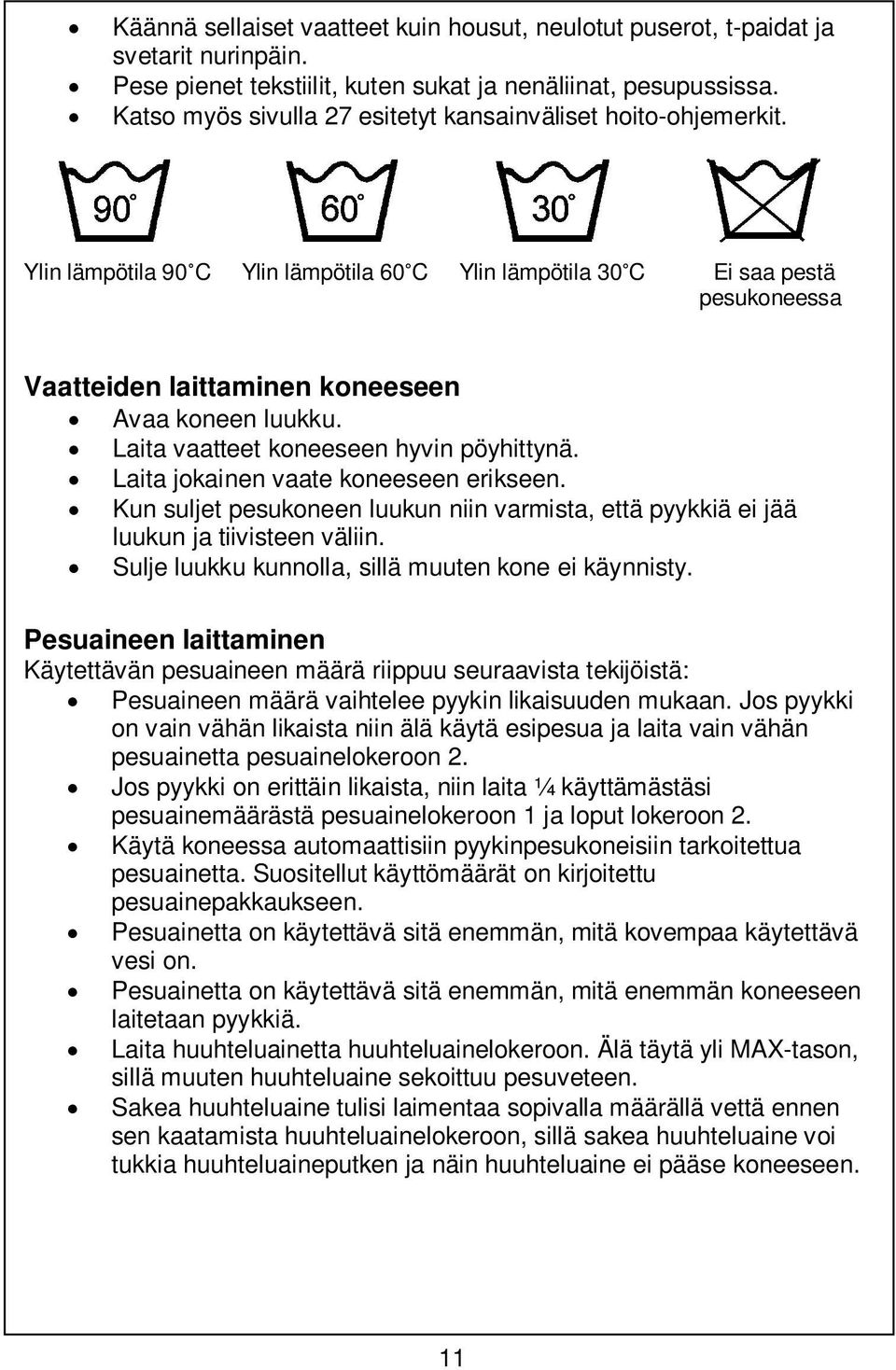 Ylin lämpötila 90 C Ylin lämpötila 60 C Ylin lämpötila 30 C Ei saa pestä pesukoneessa Vaatteiden laittaminen koneeseen Avaa koneen luukku. Laita vaatteet koneeseen hyvin pöyhittynä.