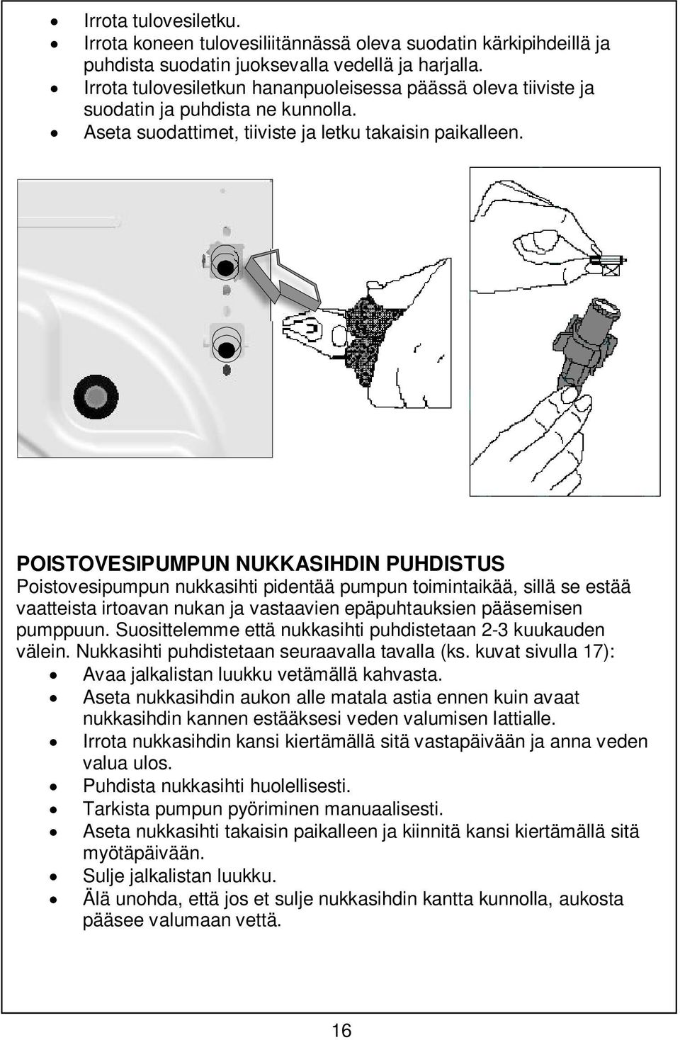 POISTOVESIPUMPUN NUKKASIHDIN PUHDISTUS Poistovesipumpun nukkasihti pidentää pumpun toimintaikää, sillä se estää vaatteista irtoavan nukan ja vastaavien epäpuhtauksien pääsemisen pumppuun.