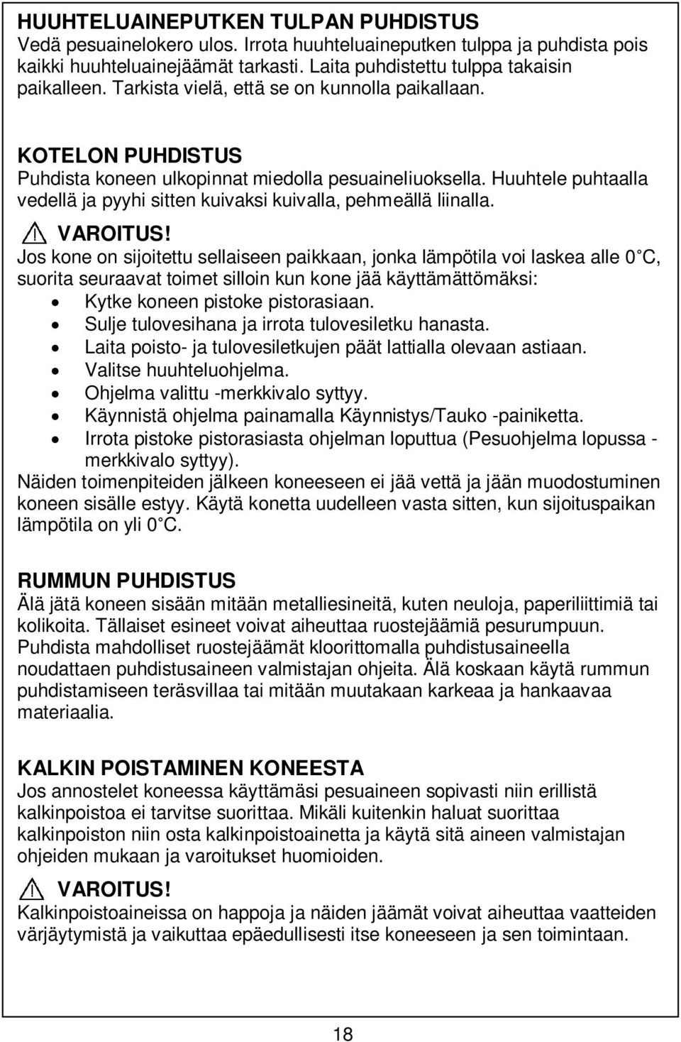 Huuhtele puhtaalla vedellä ja pyyhi sitten kuivaksi kuivalla, pehmeällä liinalla. VAROITUS!