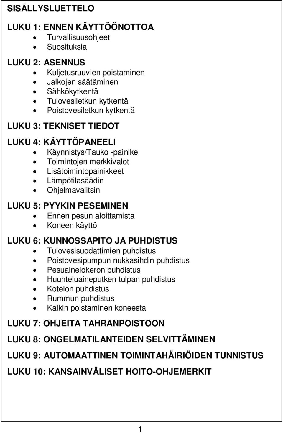 aloittamista Koneen käyttö LUKU 6: KUNNOSSAPITO JA PUHDISTUS Tulovesisuodattimien puhdistus Poistovesipumpun nukkasihdin puhdistus Pesuainelokeron puhdistus Huuhteluaineputken tulpan puhdistus