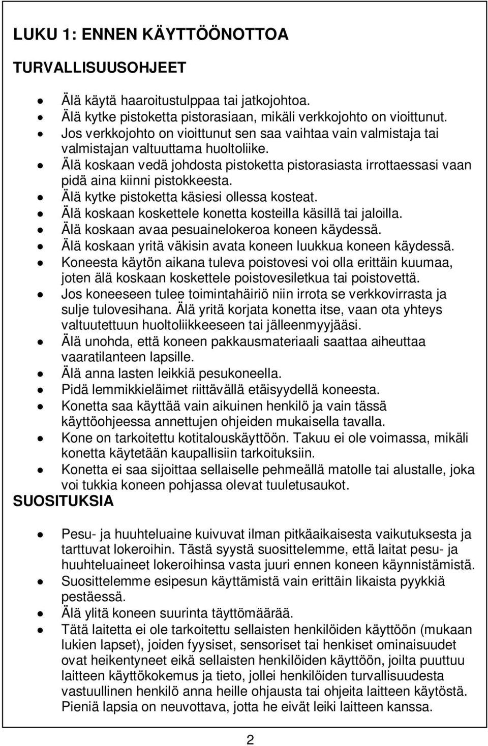 Älä koskaan vedä johdosta pistoketta pistorasiasta irrottaessasi vaan pidä aina kiinni pistokkeesta. Älä kytke pistoketta käsiesi ollessa kosteat.