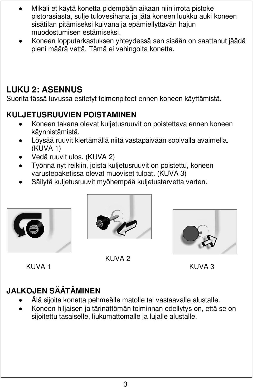 LUKU 2: ASENNUS Suorita tässä luvussa esitetyt toimenpiteet ennen koneen käyttämistä. KULJETUSRUUVIEN POISTAMINEN Koneen takana olevat kuljetusruuvit on poistettava ennen koneen käynnistämistä.