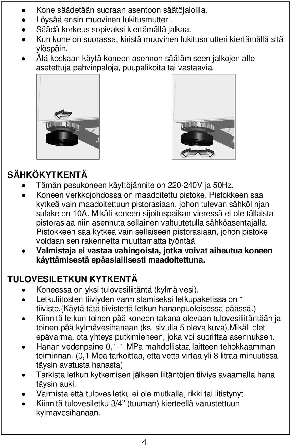 SÄHKÖKYTKENTÄ Tämän pesukoneen käyttöjännite on 220-240V ja 50Hz. Koneen verkkojohdossa on maadoitettu pistoke.