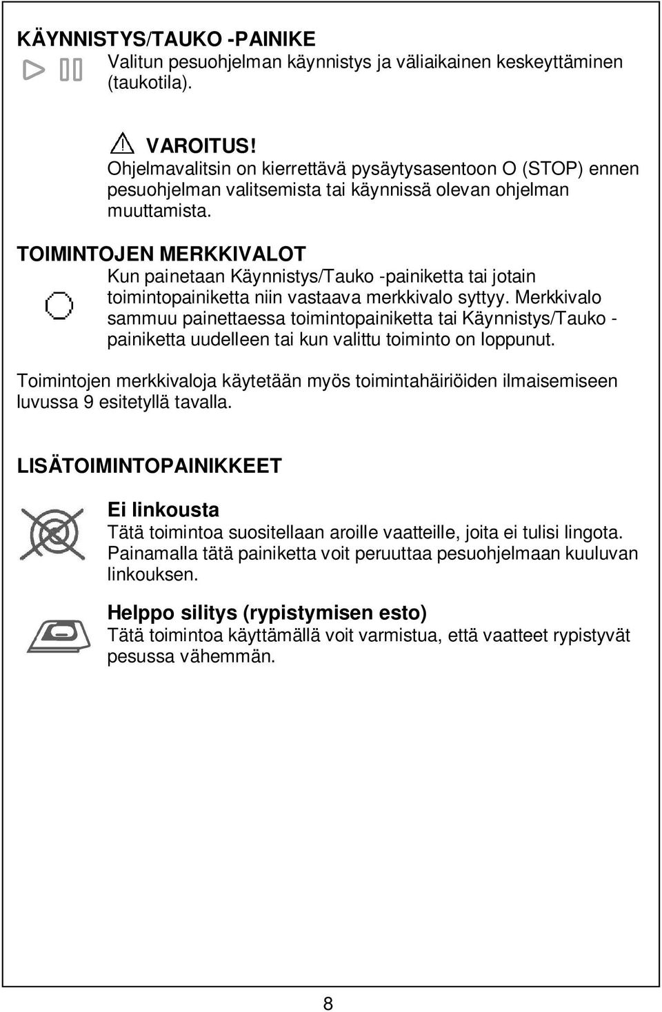 TOIMINTOJEN MERKKIVALOT Kun painetaan Käynnistys/Tauko -painiketta tai jotain toimintopainiketta niin vastaava merkkivalo syttyy.