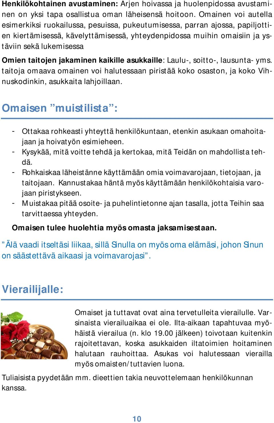 taitojen jakaminen kaikille asukkaille: Laulu-, soitto-, lausunta- yms. taitoja omaava omainen voi halutessaan piristää koko osaston, ja koko Vihnuskodinkin, asukkaita lahjoillaan.