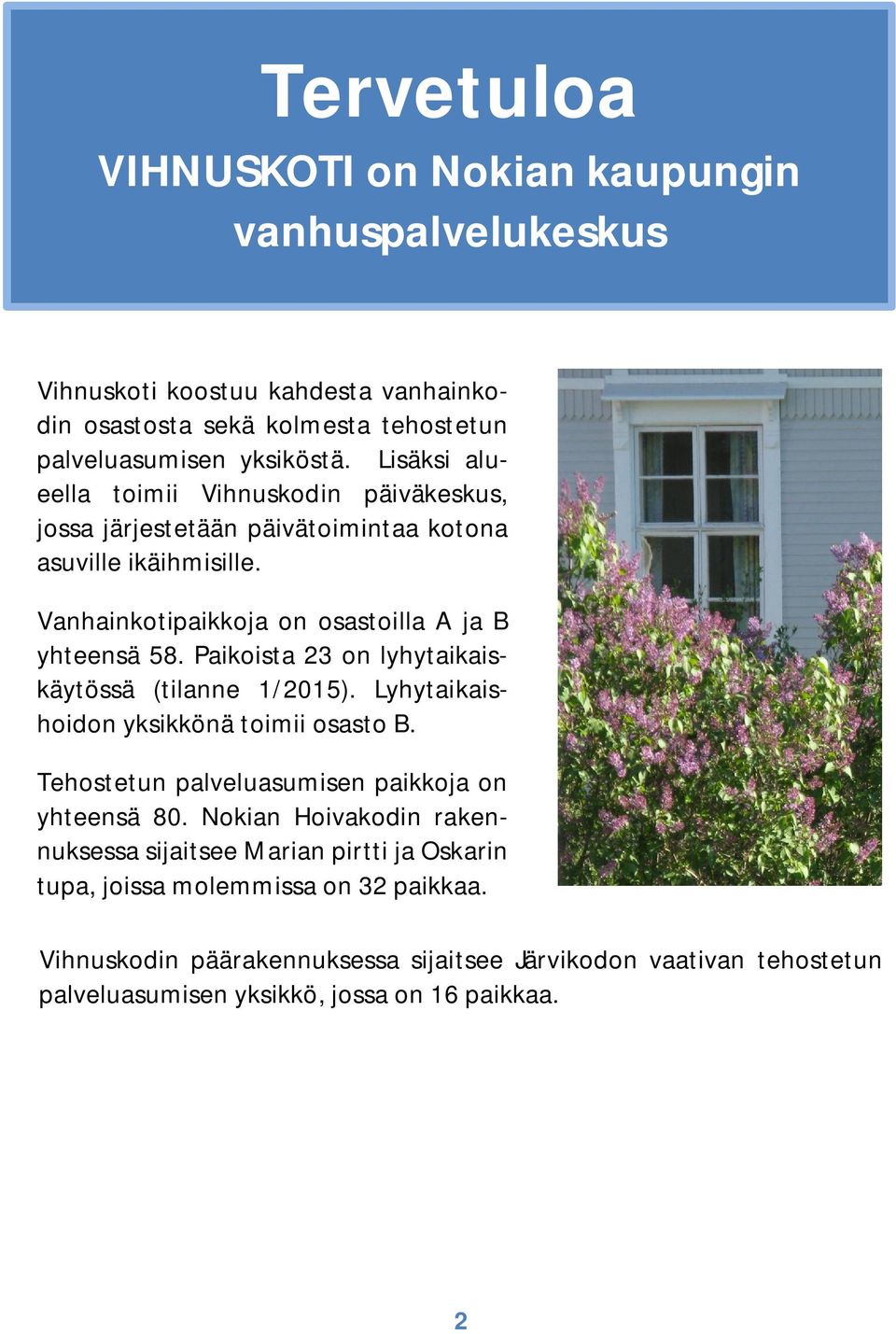 Paikoista 23 on lyhytaikaiskäytössä (tilanne 1/2015). Lyhytaikaishoidon yksikkönä toimii osasto B. Tehostetun palveluasumisen paikkoja on yhteensä 80.