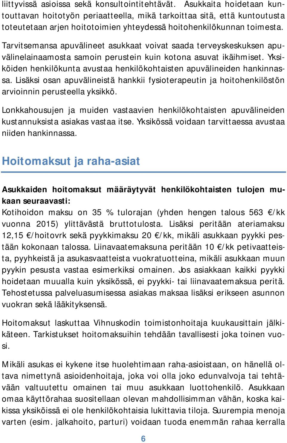 Tarvitsemansa apuvälineet asukkaat voivat saada terveyskeskuksen apuvälinelainaamosta samoin perustein kuin kotona asuvat ikäihmiset.