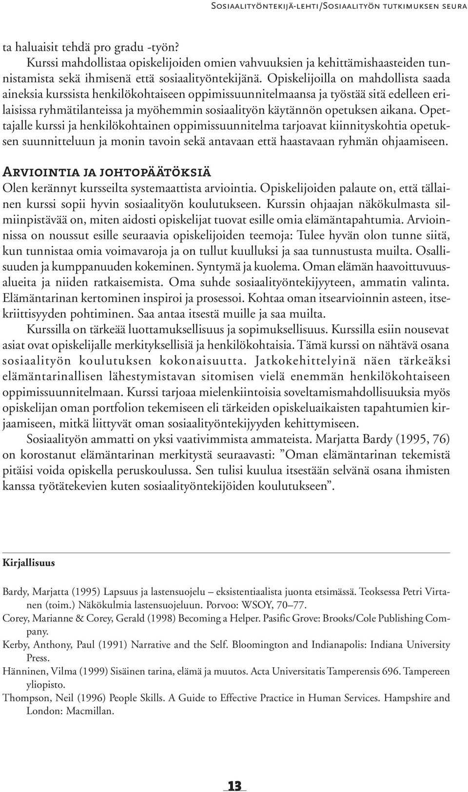 Opiskelijoilla on mahdollista saada aineksia kurssista henkilökohtaiseen oppimissuunnitelmaansa ja työstää sitä edelleen erilaisissa ryhmätilanteissa ja myöhemmin sosiaalityön käytännön opetuksen