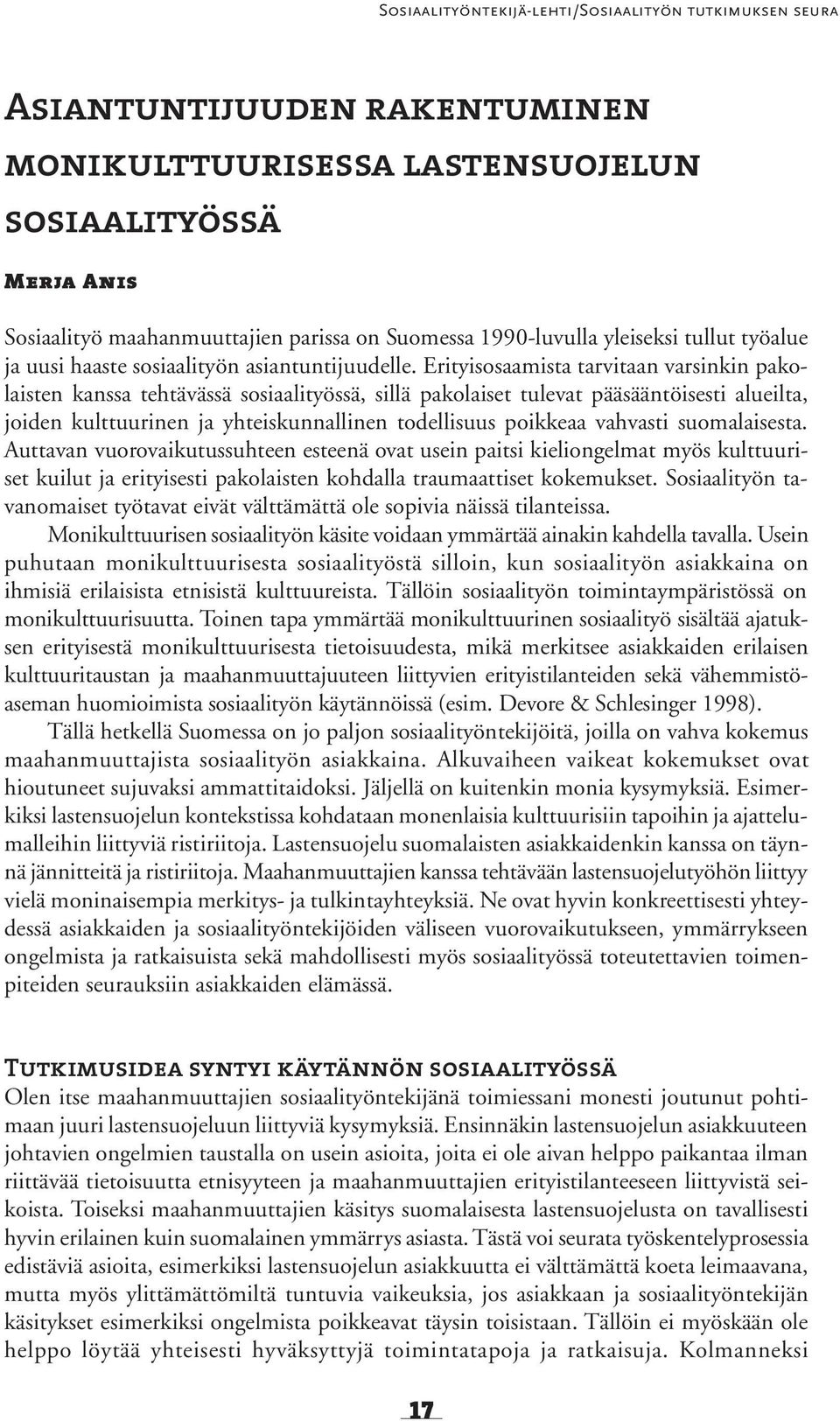 Erityisosaamista tarvitaan varsinkin pakolaisten kanssa tehtävässä sosiaalityössä, sillä pakolaiset tulevat pääsääntöisesti alueilta, joiden kulttuurinen ja yhteiskunnallinen todellisuus poikkeaa