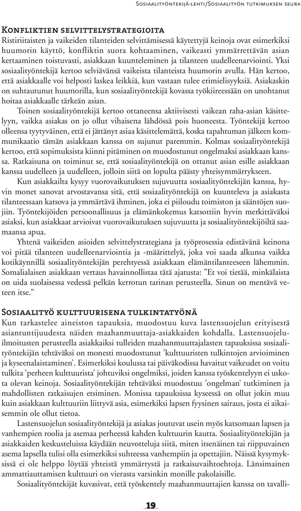 Yksi sosiaalityöntekijä kertoo selviävänsä vaikeista tilanteista huumorin avulla. Hän kertoo, että asiakkaalle voi helposti laskea leikkiä, kun vastaan tulee erimielisyyksiä.