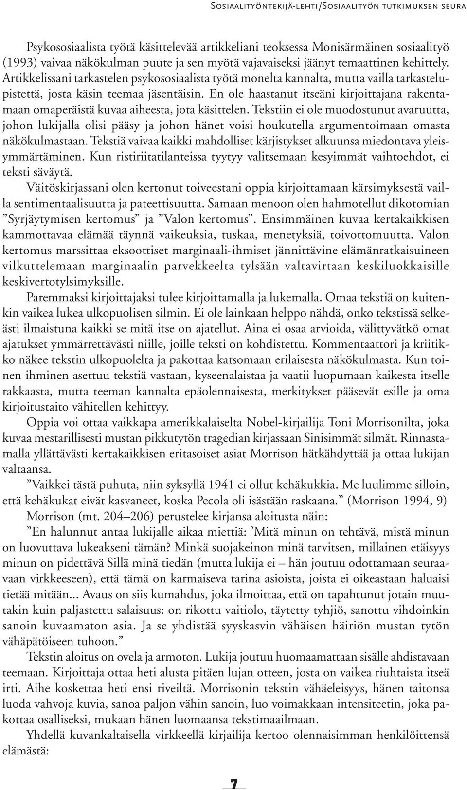 En ole haastanut itseäni kirjoittajana rakentamaan omaperäistä kuvaa aiheesta, jota käsittelen.