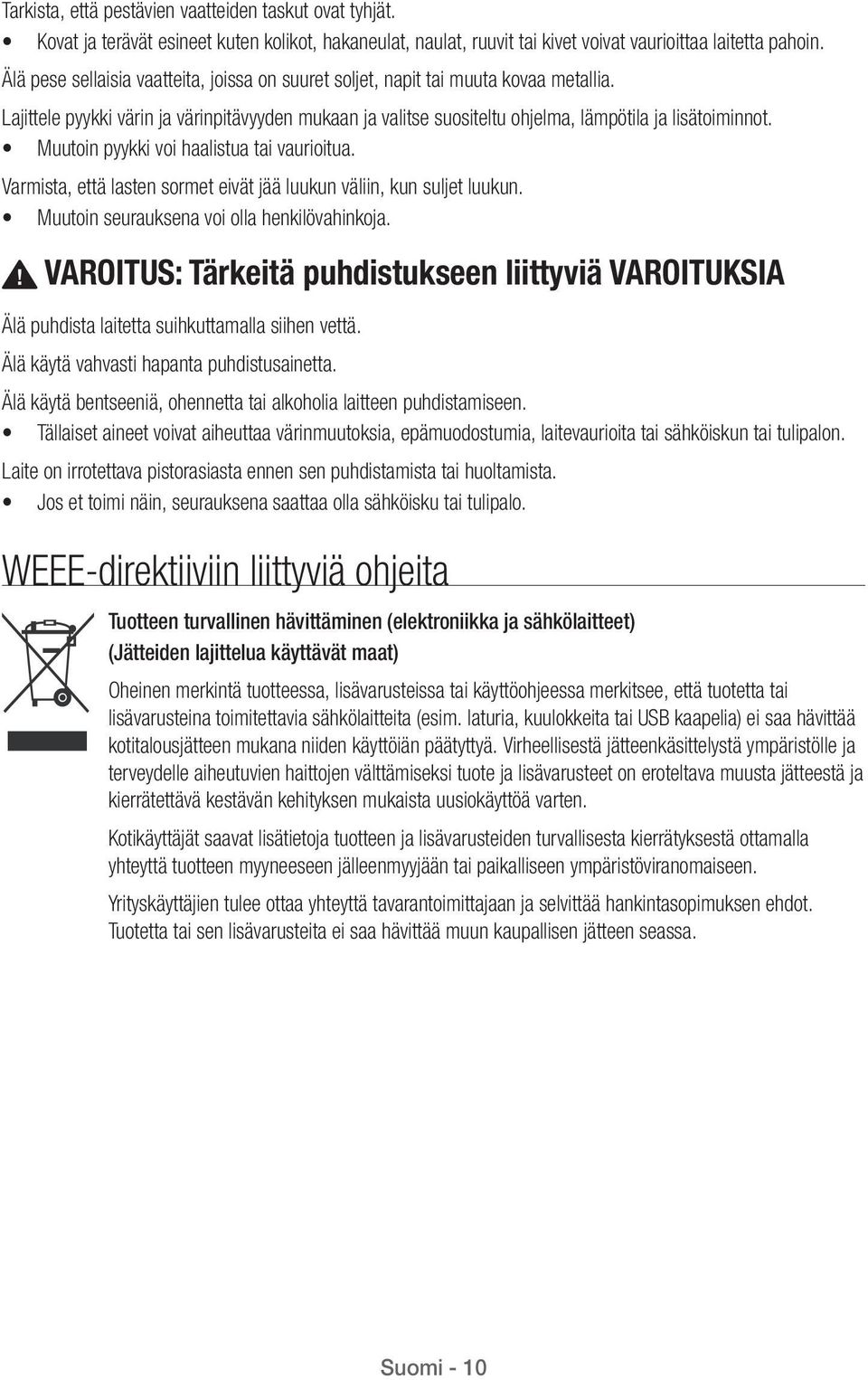 Muutoin pyykki voi haalistua tai vaurioitua. Varmista, että lasten sormet eivät jää luukun väliin, kun suljet luukun. Muutoin seurauksena voi olla henkilövahinkoja.