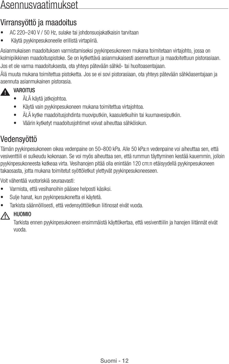 Se on kytkettävä asianmukaisesti asennettuun ja maadoitettuun pistorasiaan. Jos et ole varma maadoituksesta, ota yhteys pätevään sähkö- tai huoltoasentajaan. Älä muuta mukana toimitettua pistoketta.