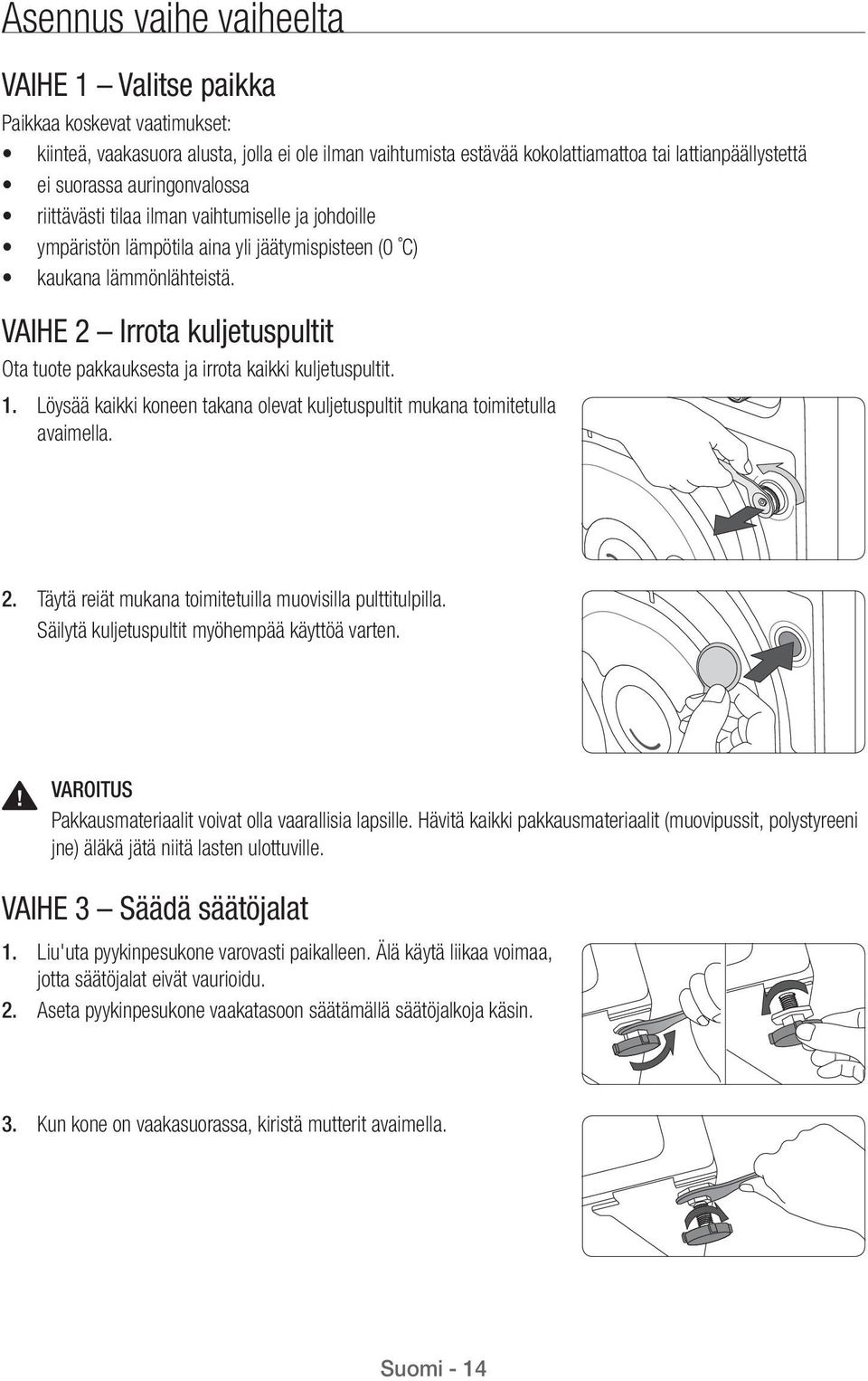 VAIHE 2 Irrota kuljetuspultit Ota tuote pakkauksesta ja irrota kaikki kuljetuspultit. 1. Löysää kaikki koneen takana olevat kuljetuspultit mukana toimitetulla avaimella. 2. Täytä reiät mukana toimitetuilla muovisilla pulttitulpilla.