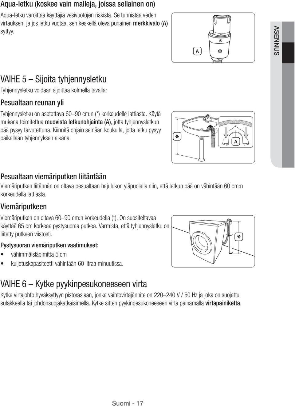 A ASENNUS VAIHE 5 Sijoita tyhjennysletku Tyhjennysletku voidaan sijoittaa kolmella tavalla: Pesualtaan reunan yli Tyhjennysletku on asetettava 60 90 cm:n (*) korkeudelle lattiasta.
