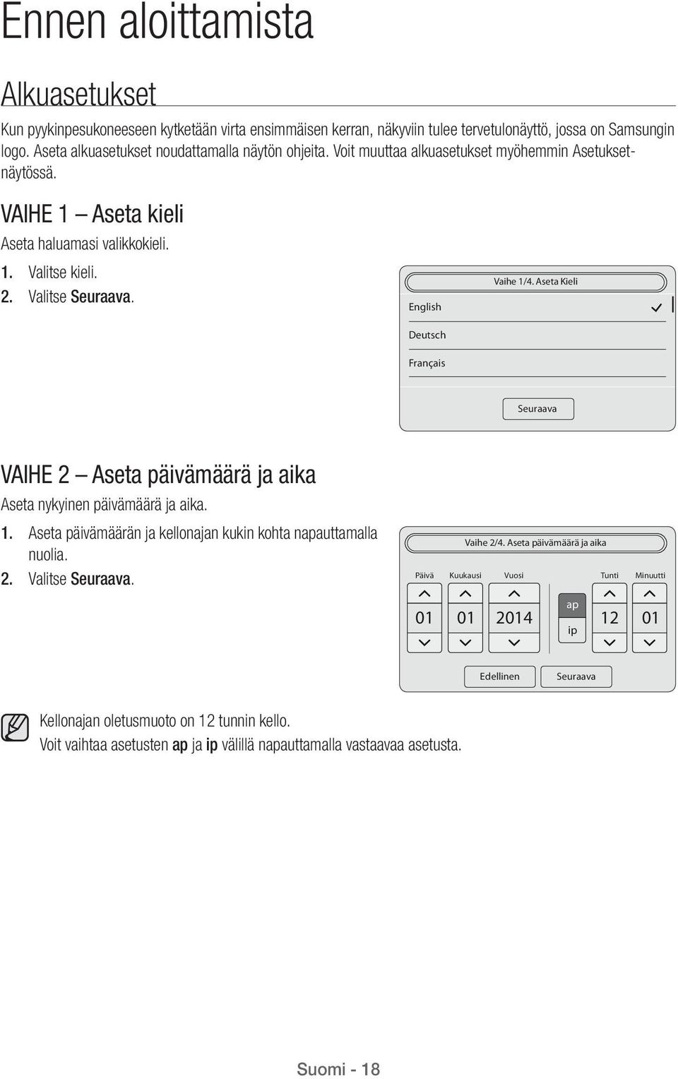 Aseta Kieli Seuraava VAIHE 2 Aseta päivämäärä ja aika Aseta nykyinen päivämäärä ja aika. 1. Aseta päivämäärän ja kellonajan kukin kohta napauttamalla nuolia. 2. Valitse Seuraava. Vaihe 2/4.