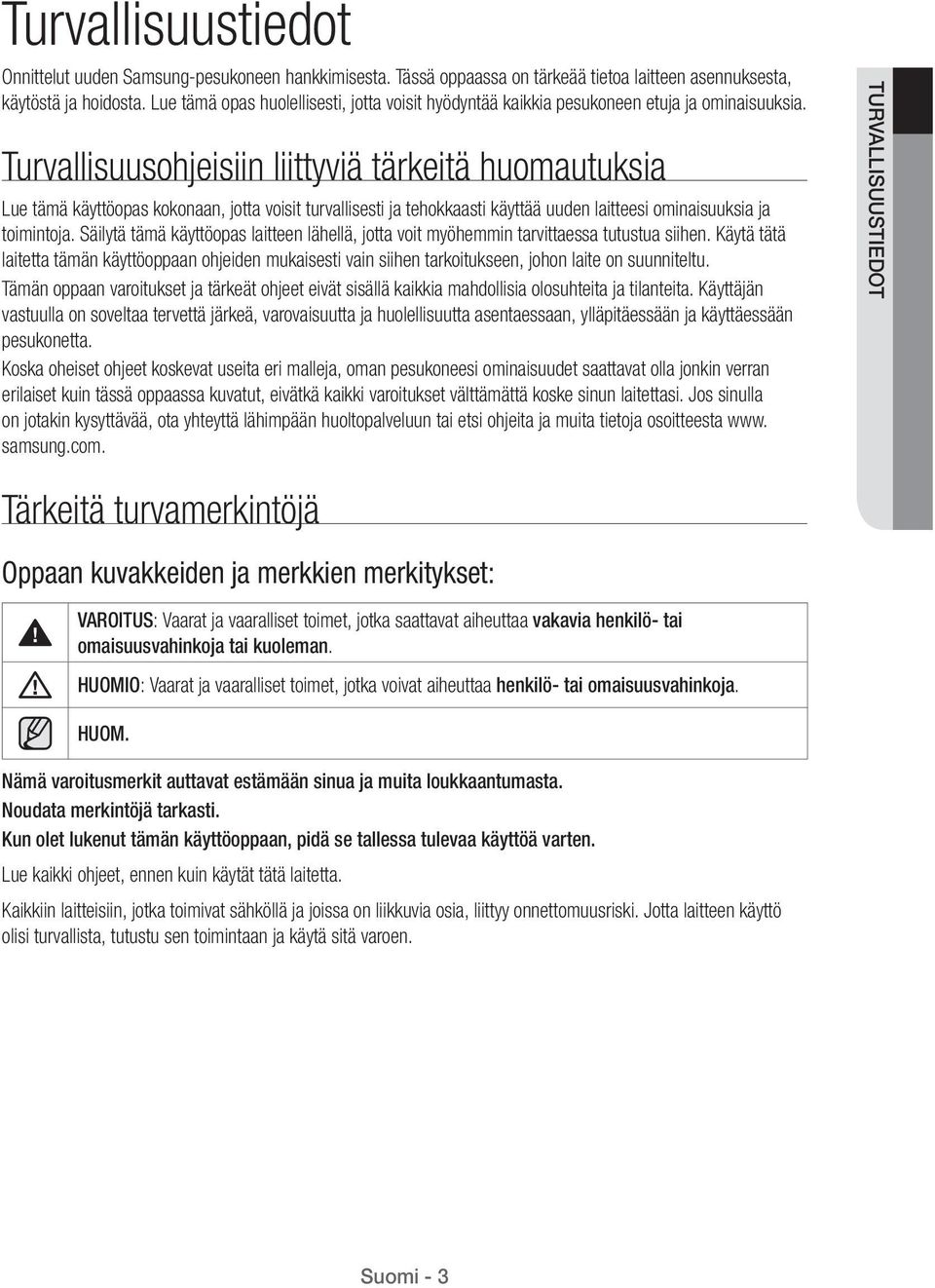 Turvallisuusohjeisiin liittyviä tärkeitä huomautuksia Lue tämä käyttöopas kokonaan, jotta voisit turvallisesti ja tehokkaasti käyttää uuden laitteesi ominaisuuksia ja toimintoja.