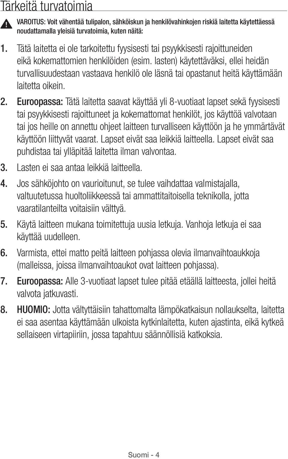 lasten) käytettäväksi, ellei heidän turvallisuudestaan vastaava henkilö ole läsnä tai opastanut heitä käyttämään laitetta oikein. 2.