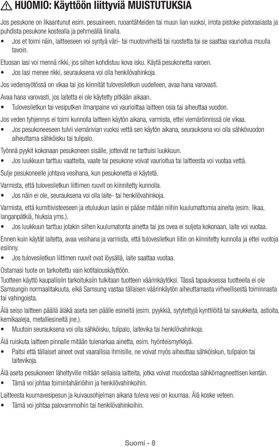 Jos et toimi näin, laitteeseen voi syntyä väri- tai muotovirheitä tai ruostetta tai se saattaa vaurioitua muulla tavoin. Etuosan lasi voi mennä rikki, jos siihen kohdistuu kova isku.