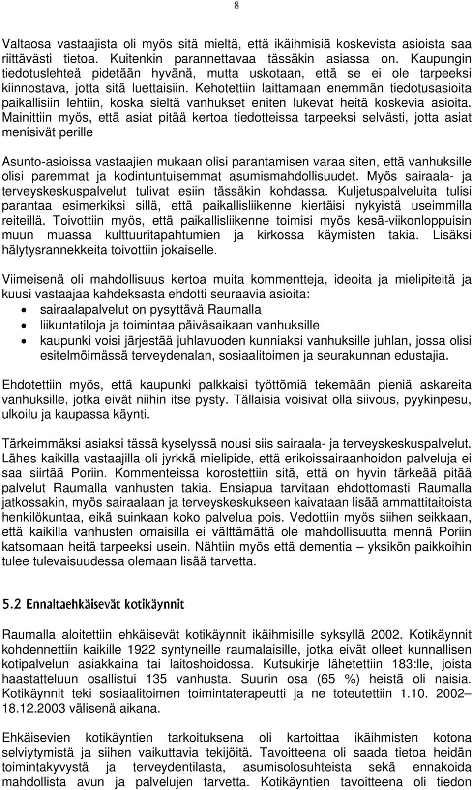 Kehotettiin laittamaan enemmän tiedotusasioita paikallisiin lehtiin, koska sieltä vanhukset eniten lukevat heitä koskevia asioita.