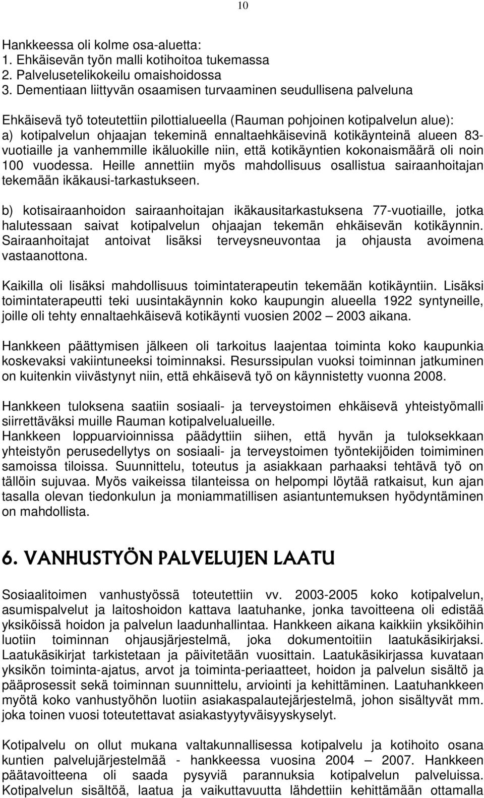 kotikäynteinä alueen 83- vuotiaille ja vanhemmille ikäluokille niin, että kotikäyntien kokonaismäärä oli noin 100 vuodessa.