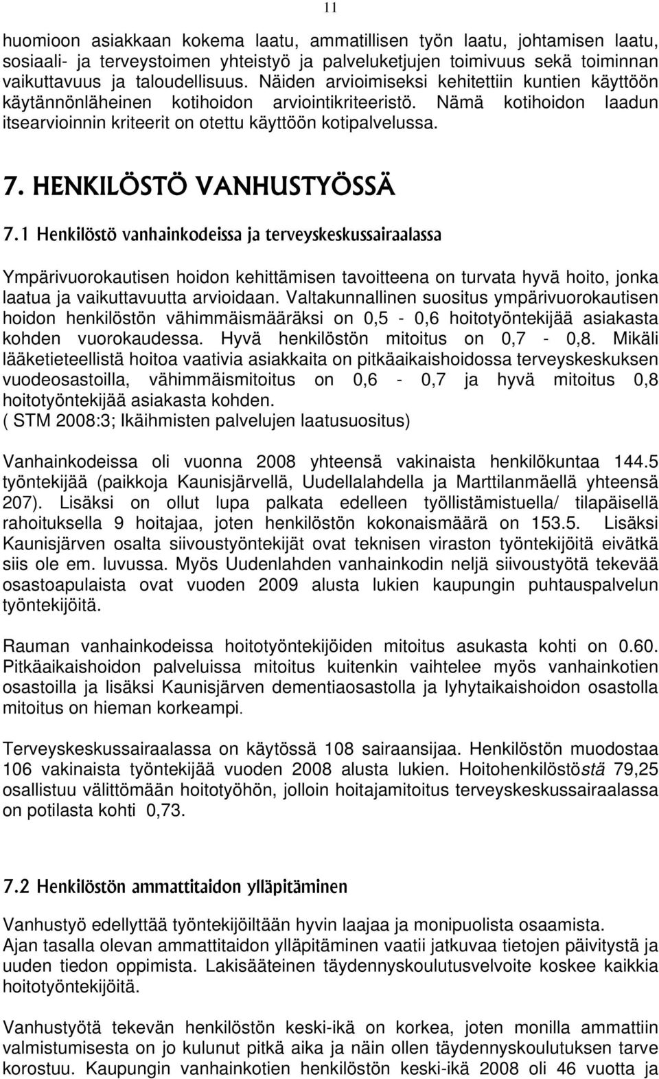 HENKILÖSTÖ VANHUSTYÖSSÄ 7.1 Henkilöstö vanhainkodeissa ja terveyskeskussairaalassa Ympärivuorokautisen hoidon kehittämisen tavoitteena on turvata hyvä hoito, jonka laatua ja vaikuttavuutta arvioidaan.