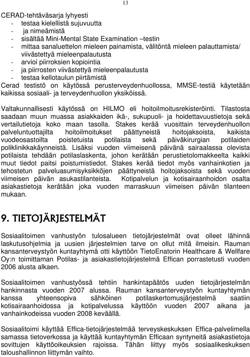 perusterveydenhuollossa, MMSE-testiä käytetään kaikissa sosiaali- ja terveydenhuollon yksiköissä. Valtakunnallisesti käytössä on HILMO eli hoitoilmoitusrekisteröinti.