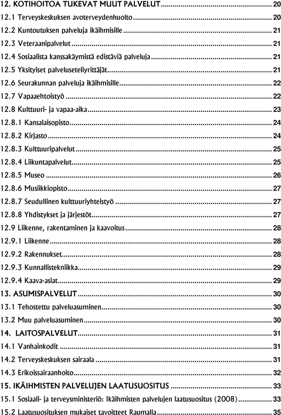 .. 24 12.8.3 Kulttuuripalvelut... 25 12.8.4 Liikuntapalvelut... 25 12.8.5 Museo... 26 12.8.6 Musiikkiopisto... 27 12.8.7 Seudullinen kulttuuriyhteistyö... 27 12.8.8 Yhdistykset ja järjestöt... 27 12.9 Liikenne, rakentaminen ja kaavoitus.