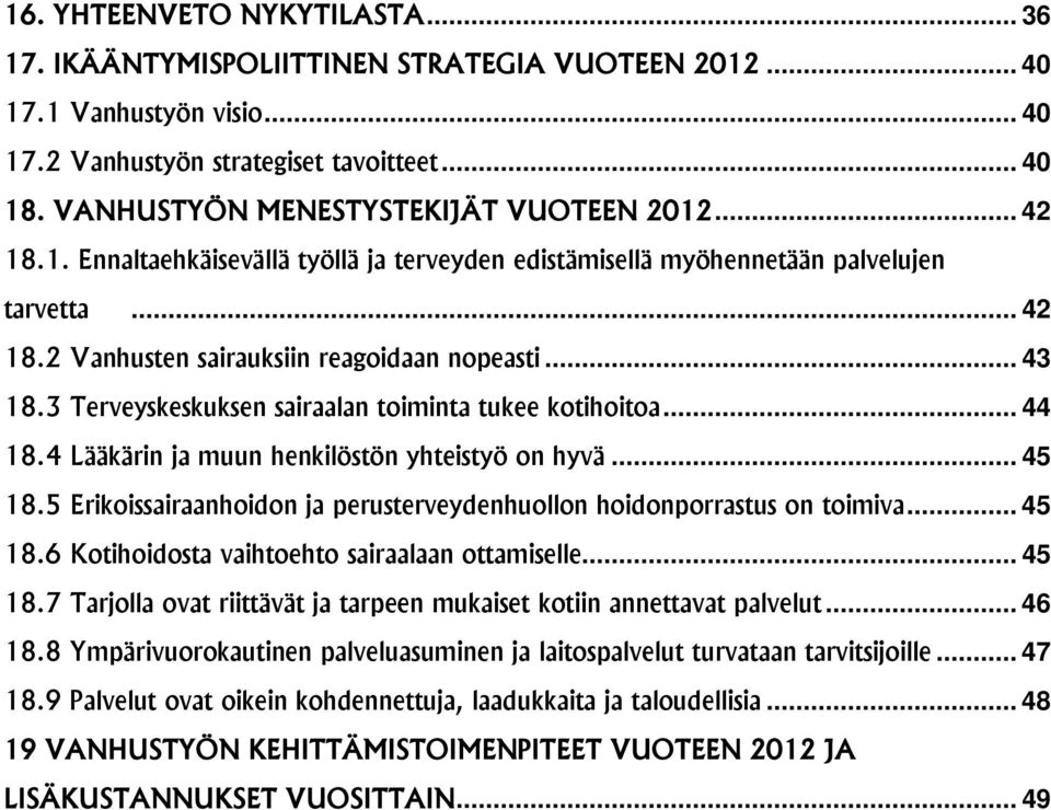 3 Terveyskeskuksen sairaalan toiminta tukee kotihoitoa... 44 18.4 Lääkärin ja muun henkilöstön yhteistyö on hyvä... 45 18.5 Erikoissairaanhoidon ja perusterveydenhuollon hoidonporrastus on toimiva.