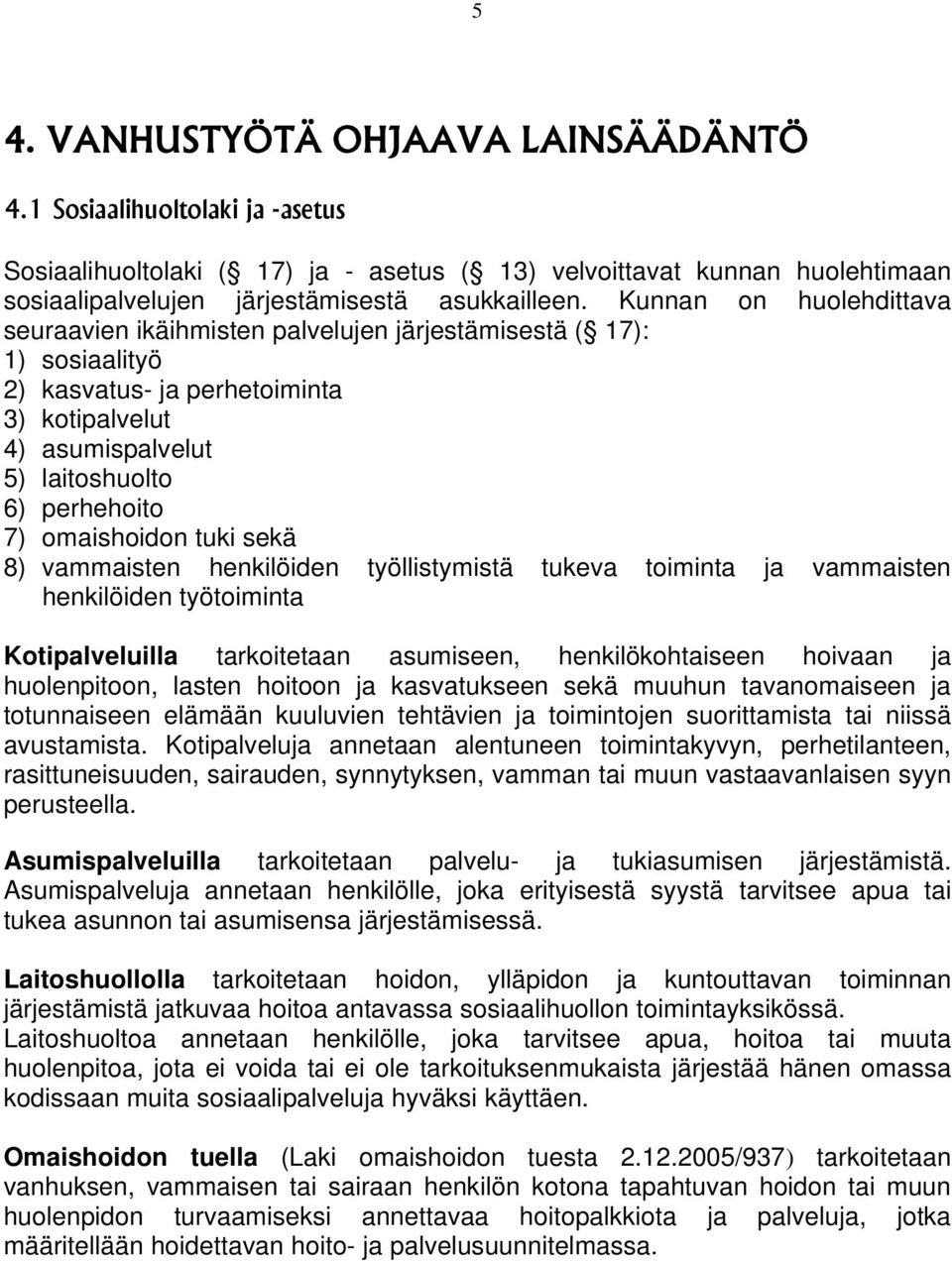 omaishoidon tuki sekä 8) vammaisten henkilöiden työllistymistä tukeva toiminta ja vammaisten henkilöiden työtoiminta Kotipalveluilla tarkoitetaan asumiseen, henkilökohtaiseen hoivaan ja huolenpitoon,