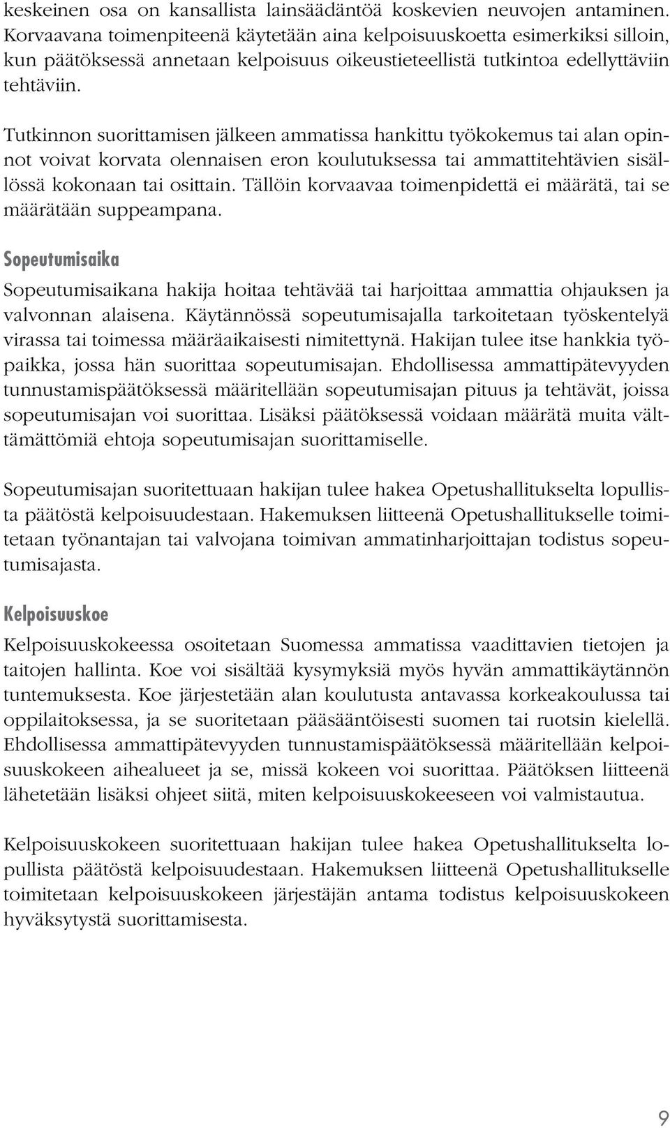 Tutkinnon suorittamisen jälkeen ammatissa hankittu työkokemus tai alan opinnot voivat korvata olennaisen eron koulutuksessa tai ammattitehtävien sisällössä kokonaan tai osittain.