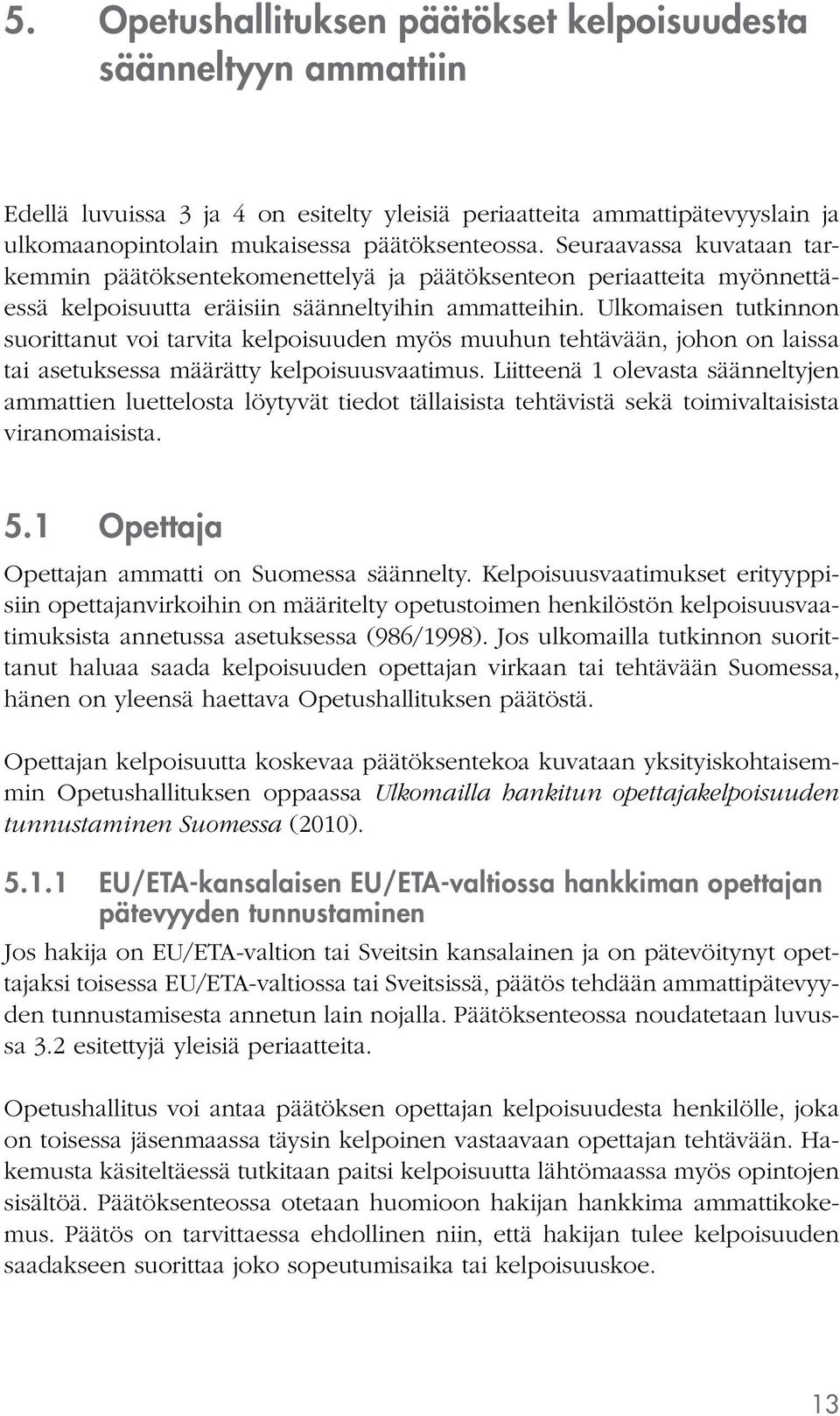 Ulkomaisen tutkinnon suorittanut voi tarvita kelpoisuuden myös muuhun tehtävään, johon on laissa tai asetuksessa määrätty kelpoisuusvaatimus.